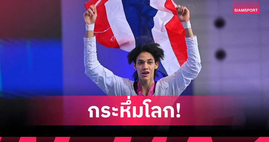 “หยู บัลลังก์ ทับทิมแดง” ผงาดคว้าแชมป์โลกเทควันโด รุ่น 68 กก. สร้างประวัติศาสตร์เป็นคนที่ 6 ของไทย