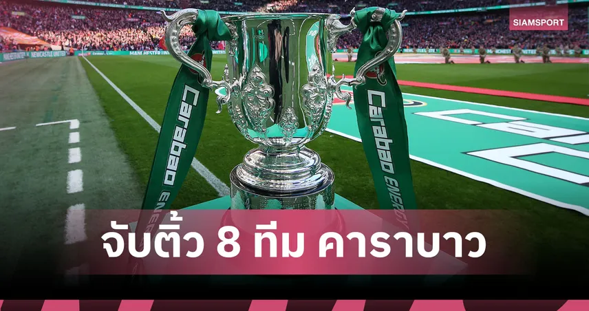 จับติ้วคาราบาวรอบ8ทีม! อาร์เซน่อล ฟัด คริสตัล พาเลซ,นิวคาสเซิ่ล ป้องกันแชมป์ ฟูแล่ม