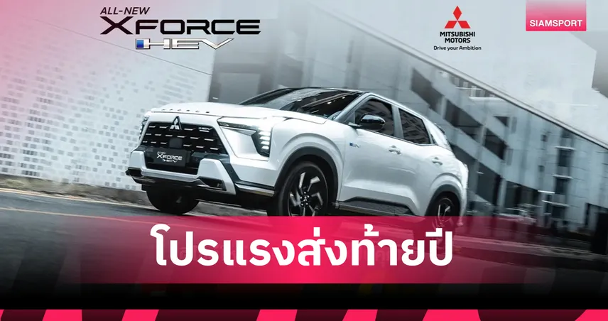 มิตซูบิชิ จัดเต็ม! ส่งดีลเด็ด "โปรแรง ส่งท้ายปี"  เป็นเจ้าของ ออล-นิว มิตซูบิชิ เอ็กซ์ฟอร์ส เอชอีวี รับดอกเบี้ยพิเศษ 0% ก่อนใคร