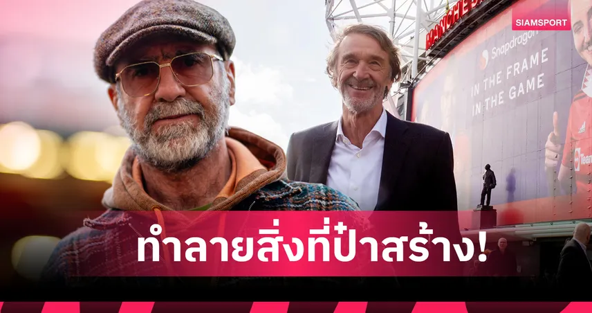 ทำลายมรดกป๋า ! เอริค คันโตน่า เปิดใจทุกประเด็น แมนยู ยุคเซอร์ จิม แรตคลิฟฟ์