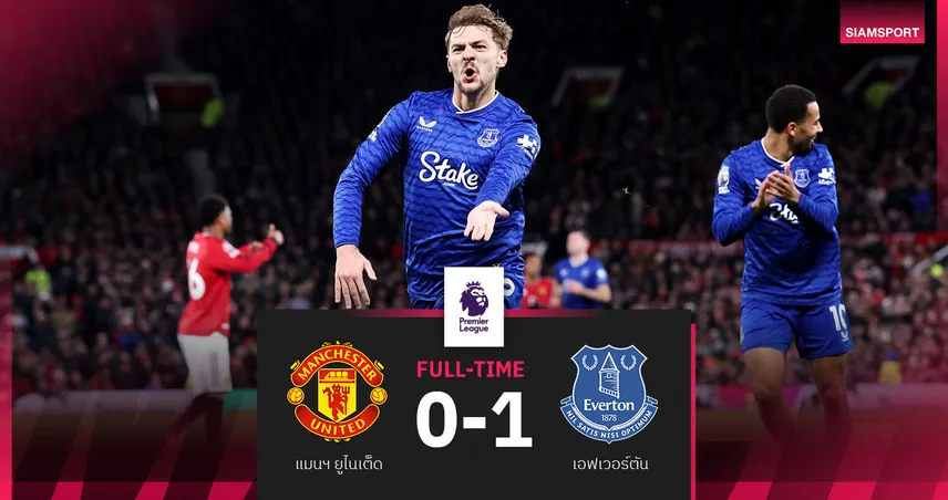  ผลบอล แมนยู 0-1 เอฟเวอร์ตัน : ผีคาบ้านเฉย! ดิวส์เบอรี-ฮอลล์ ซัดให้ทอฟฟี่10คนบุกคว้าชัย  