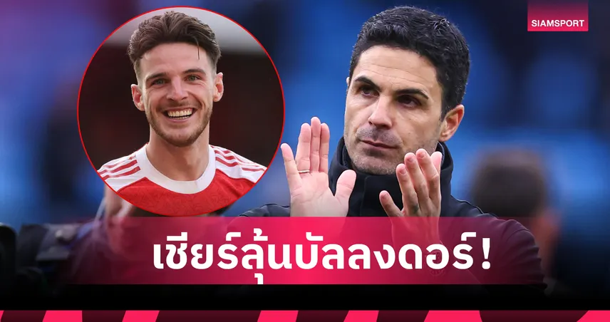 เขาเจ๋งมากๆ! มิเกล อาร์เตต้า เชื่อ เดแคลน ไรซ์ มีลุ้น บัลลง ดอร์