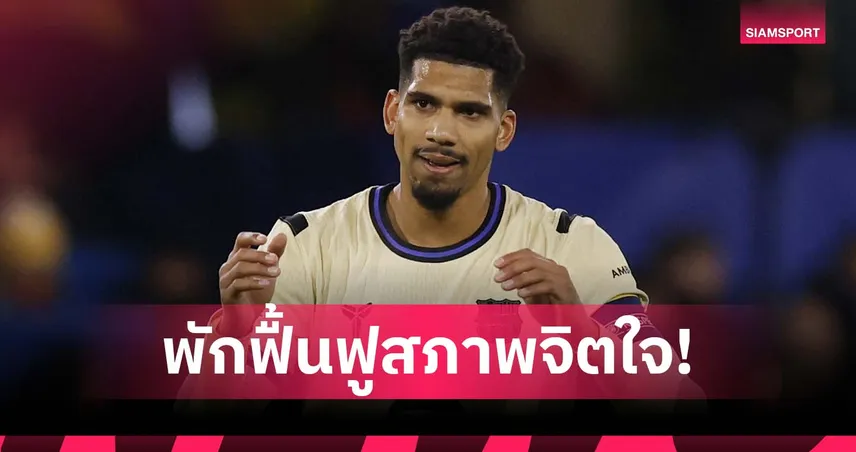 สภาพจิตใจแย่! บาร์เซโลน่า ไฟเขียว อเราโฮ่ พักแบบไม่มีกำหนด