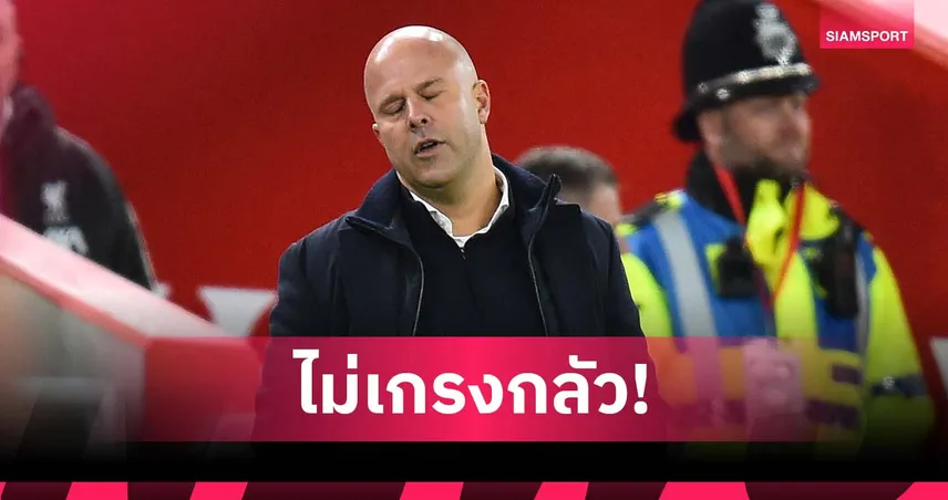 ออร่าหาย! อาร์เน่อ รับคู่แข่งไม่กลัว ลิเวอร์พูล เหมือนก่อน