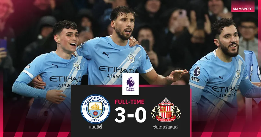 ผลบอล แมนซิตี้ 3-0 ซันเดอร์แลนด์! โฟเด้นยิง 1 จ่าย 1 ไล่จี้อาร์เซน่อลแค่ 2 แต้ม
