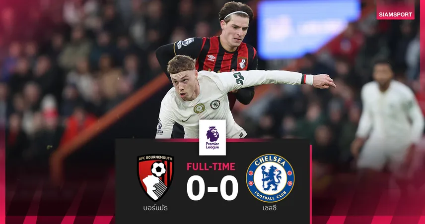 ผลบอล บอร์นมัธ 0-0 เชลซี : สิงห์บลูส์ยังฝืด! ได้แค่เจ๊าแถมสังเวย "เลียม ดีแลป"