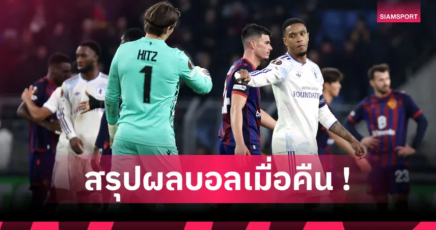 สรุปผลบอล : วิลล่า เฮตามเป้า ศึกยูโรปา, พาเลซ ซู่ซ่า คอนเฟอเรนซ์ ลีก 96051