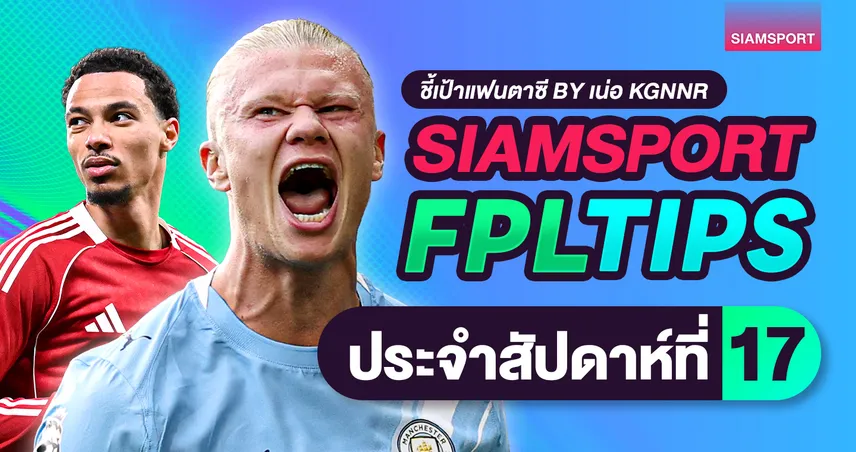 ชี้เป้าแฟนตาซี พรีเมียร์ลีก วีค 17 : ฮาลันด์ทวงโหด คูณสามใช่เวลานี้ไหม?