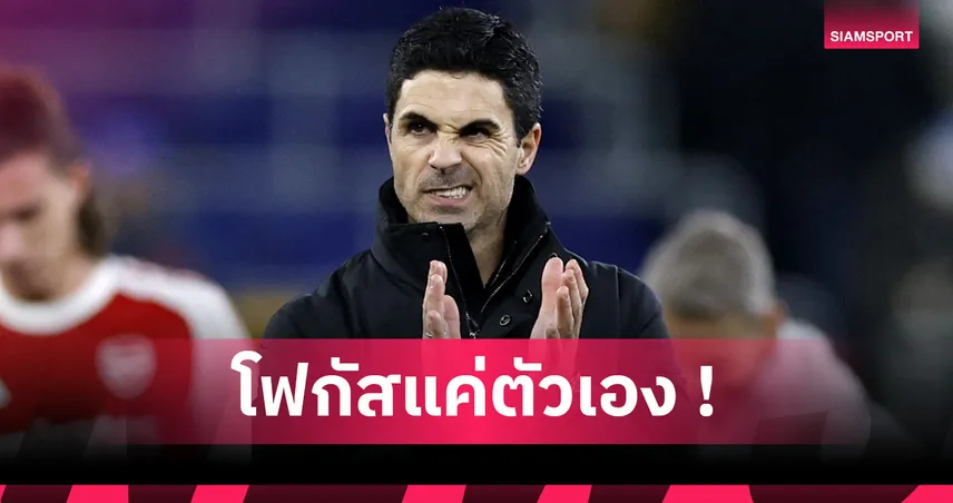 อาร์เตต้า ลั่นไม่กดดัน! แม้ แมนซิตี้ไล่จี้แต้มลุ้นแชมป์พรีเมียร์ลีก 