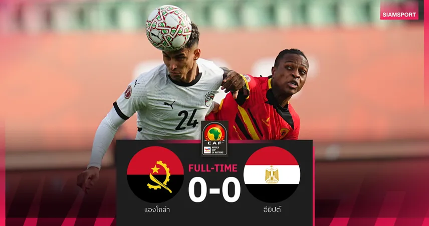 ผลบอล อียิปต์ 0-0 แองโกล่า : ซาลาห์ นั่งสำรอง! มัมมี่ แนวรุกฝืดยังดีจบแชมป์กลุ่ม 97209