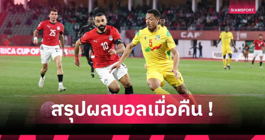 สรุปผลบอล : อียิปต์ ต่อเวลาอัด เบนิน, ไนจีเรีย ยำตามเป้าลิ่ว แอฟริกา คัพ ออฟ เนชั่นส์