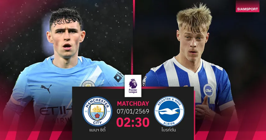 วิเคราะห์บอล แมนซิตี้ vs ไบรท์ตัน 7 ม.ค. 69 : เรือใบล่าชัยไล่กดดันอาร์เซน่อล