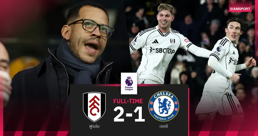 ผลบอล ฟูแล่ม 2-1 เชลซี : สิงห์บลูส์ ช็อก! แฮร์รี่ วิลสัน ซัดพาเจ้าสัวน้อยเฮต่อหน้านายใหม่