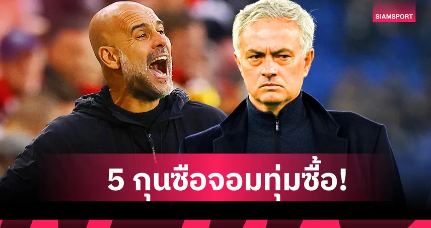 เปิดโผ 5 กุนซือทุ่มเงินเสริมทัพมากที่สุดในประวัติศาสตร์ฟุตบอล