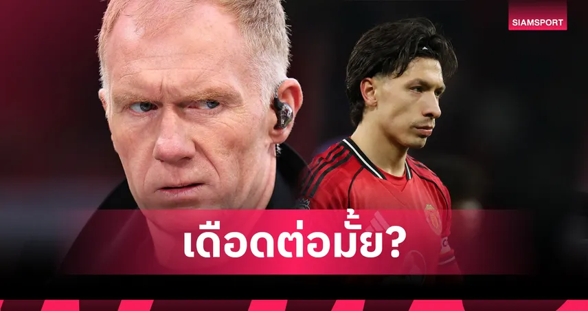 ไม่จบง่าย! สโคลส์เคลื่อนไหวแล้วหลังมาร์ตีเนซท้าเจอที่บ้าน