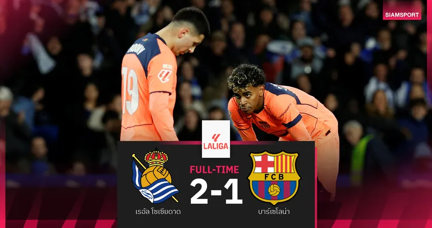 ผลบอล เรอัล โซเซียดาด 2-1 บาร์เซโลน่า : จ่าฝูงชะงัก! บุกพ่ายเจอ ราชันชุดขาว จี้แต้มเดียว