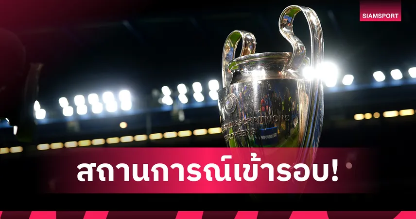 ก่อนถึงนัดสุดท้ายลีก เฟส! ใครมีลุ้นตีตั๋ว UCL ตามอาร์เซน่อล-บาเยิร์น?