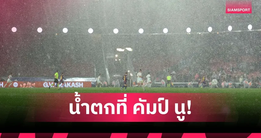 บาร์เซโลน่า ก็ไม่รอด! คัมป์ นู หลังคารั่ว น้ำฝนไหลเหมือนน้ำตก 98969