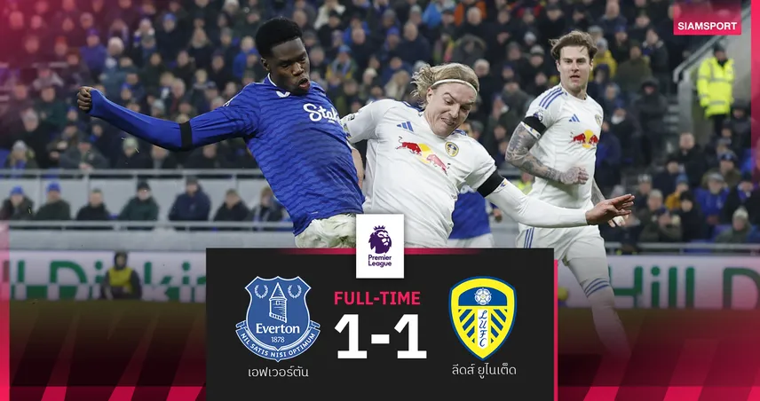 ผลบอล เอฟเวอร์ตัน 1-1 ลีดส์ : ทอฟฟี่ โดนก่อน! ตามตีเจ๊า ยูงทอง ครึ่งหลัง