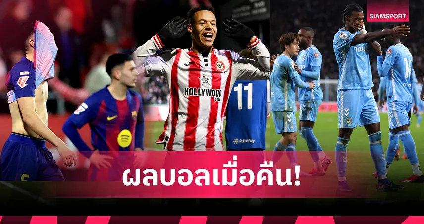 สรุปผลบอล (16 ก.พ. 69) : เบรนท์ฟอร์ดลิ่ว, บาร์ซ่าบุกพ่าย, โคเวนทรีไล่อัด