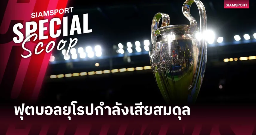 ยุคฟุตบอลเหลื่อมล้ำ! ศึกยุโรปถูกผูกขาด ยักษ์ใหญ่ทำลายสมดุล 