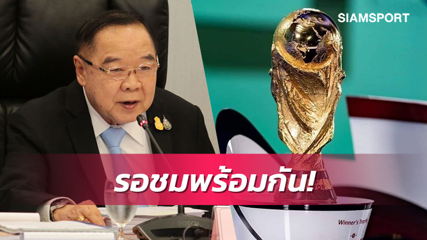 "บิ๊กป้อม"การันตีคนไทยได้ดูถ่ายทอดสดฟุตบอลโลก2022 แน่นอน