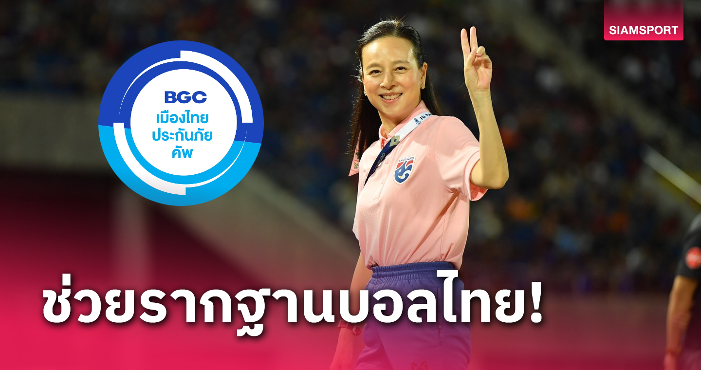เพื่อทีมไทยลีก 3! "มาดามแป้ง" หวังบอลถ้วย "BGC เมืองไทยประกันภัย คัพ" ช่วยปลุกกระแสท้องถิ่นนิยม