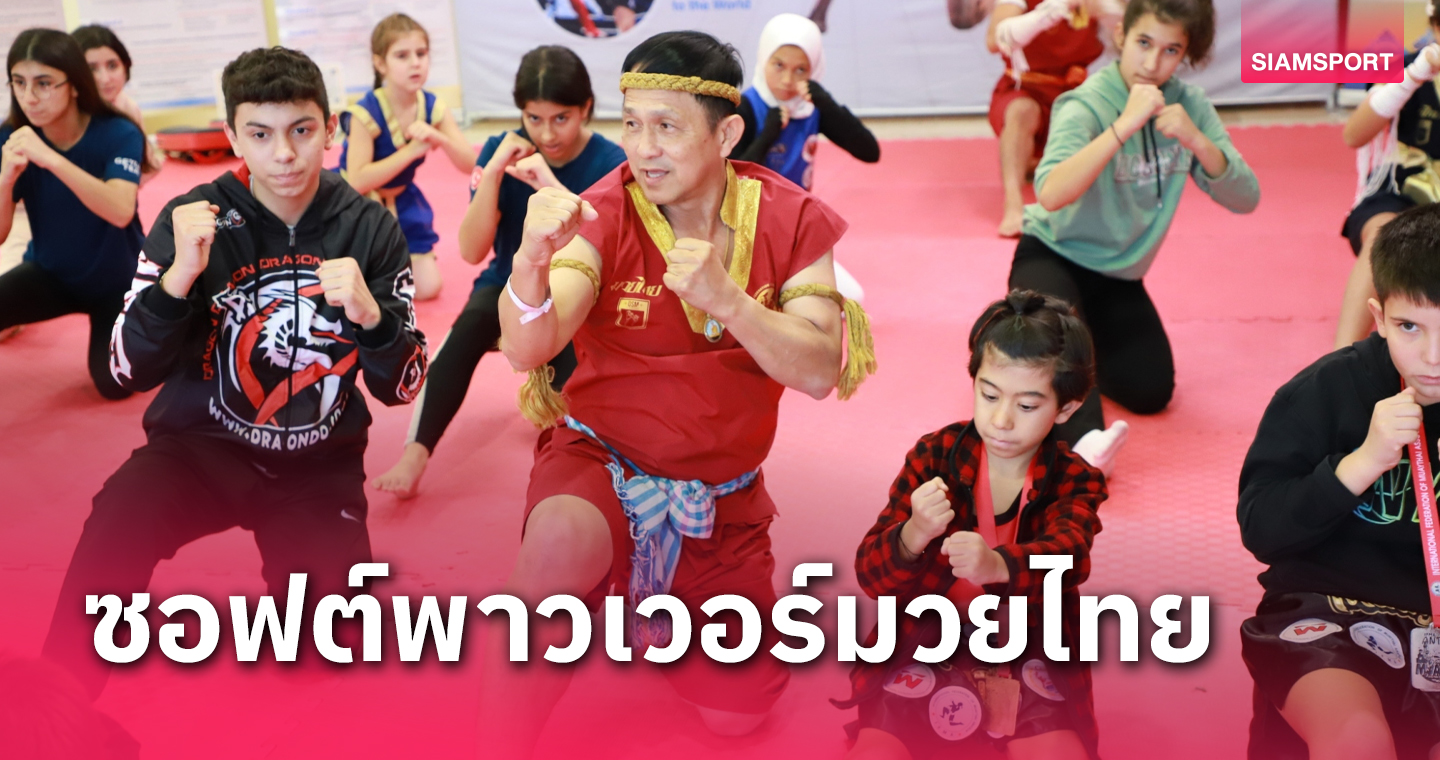 มวยไทยสร้างซอฟต์พาวเวอร์ที่ตุรกีปักหมุดยุโรปปูทางเข้าโอลิมปิก