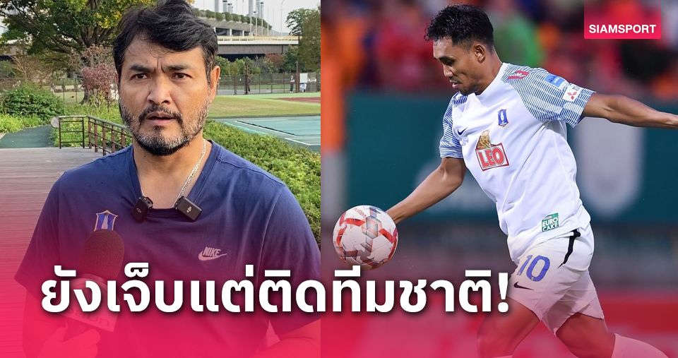 "โค้ชธง" มึนตึ๊บ "มุ้ย-ธีรศิลป์" พบแต่แพทย์มีชื่อติดทีมชาติไทยเฉย