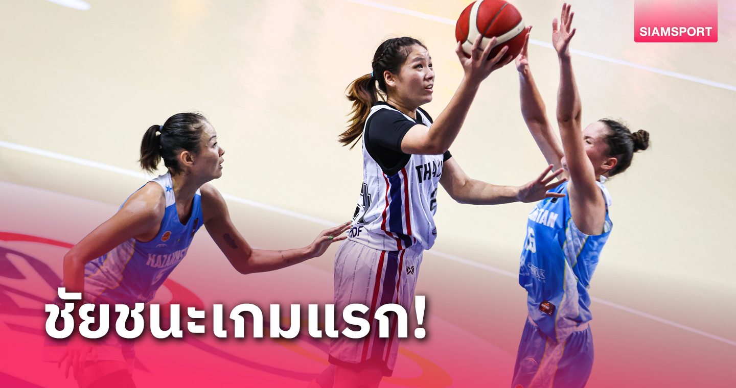 บาสเกตบอลหญิงไทยชูตดับคาซัคฯ 72-51 คว้าชัยเกมแรกศึกเอเชียคัพ