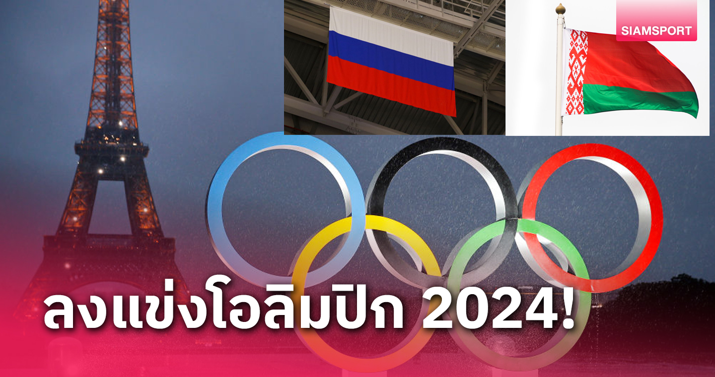 "ไอโอซี" ไฟเขียวรัสเซีย-เบลารุส ลงแข่งขันในโอลิมปิก 2024 