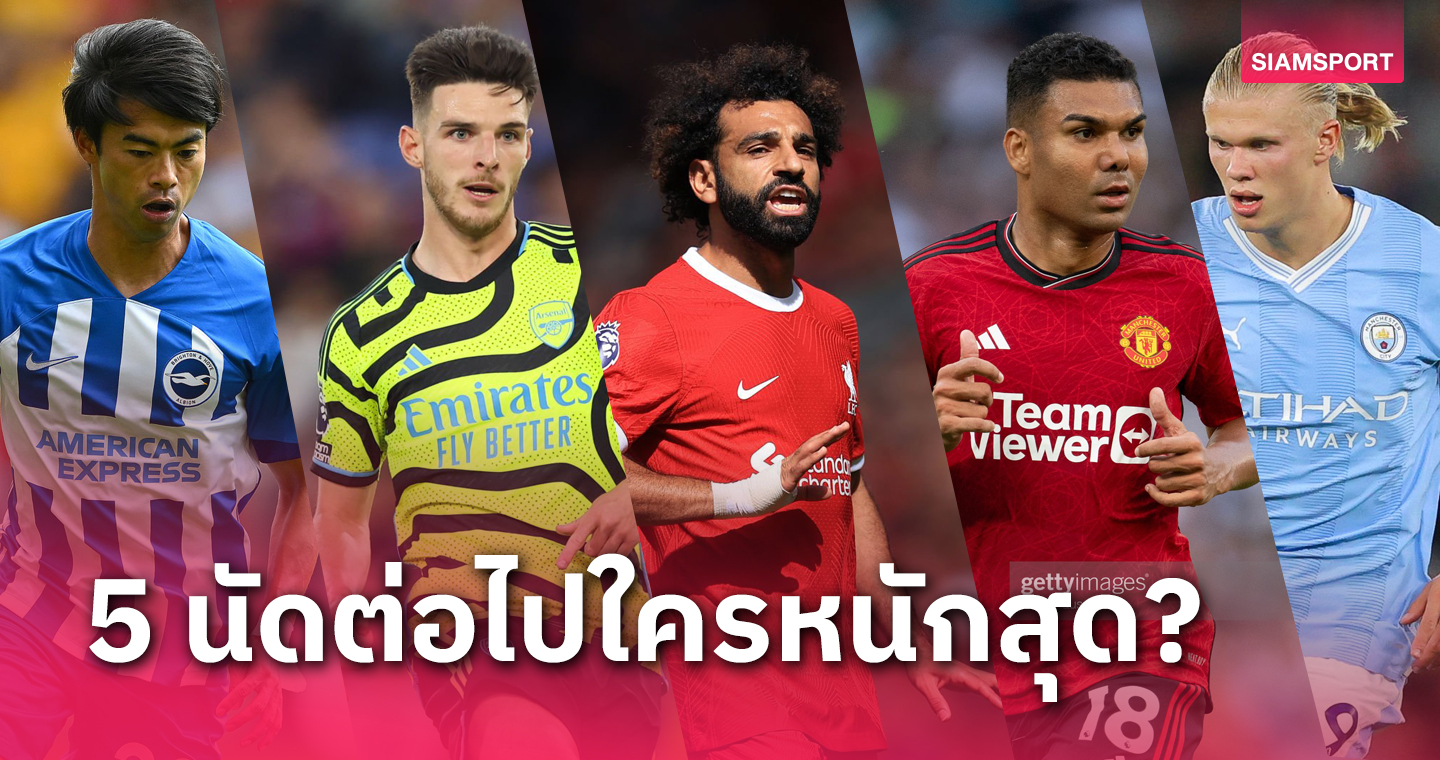 ใครหนัก?เทียบโปรแกรม5นัดต่อไป ไบรท์ตัน-แมนซิตี้-อาร์เซน่อล-ลิเวอร์พูล-แมนยู