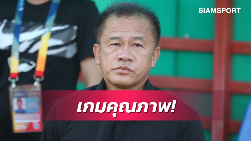 "โค้ชเตี้ย"หวังเกมเปิดบ้านรับมือเมืองทองฯจะเป็นเกมที่มีคุณภาพ