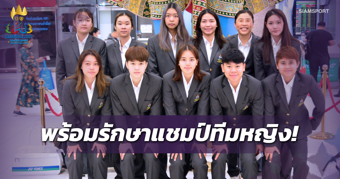 ขนไก่สาวไทย บินสู่กัมพูชาลุยซีเกมส์ 2023 มั่นใจทำได้ตามเป้า